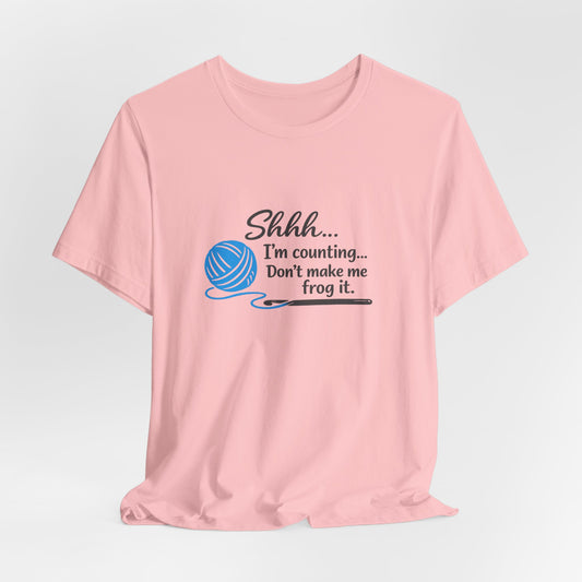 Knitting Tee: "Shhh... I'm counting. Don't make me frog it." Yarn Lover T-Shirt