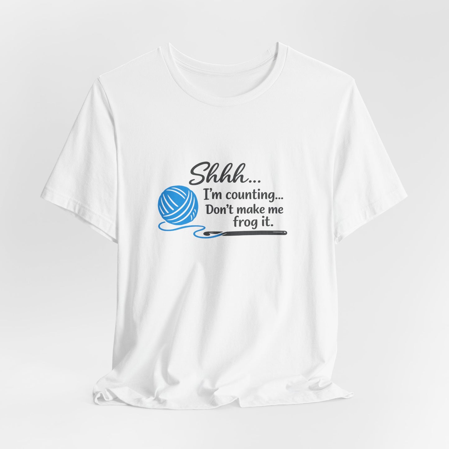 Knitting Tee: "Shhh... I'm counting. Don't make me frog it." Yarn Lover T-Shirt