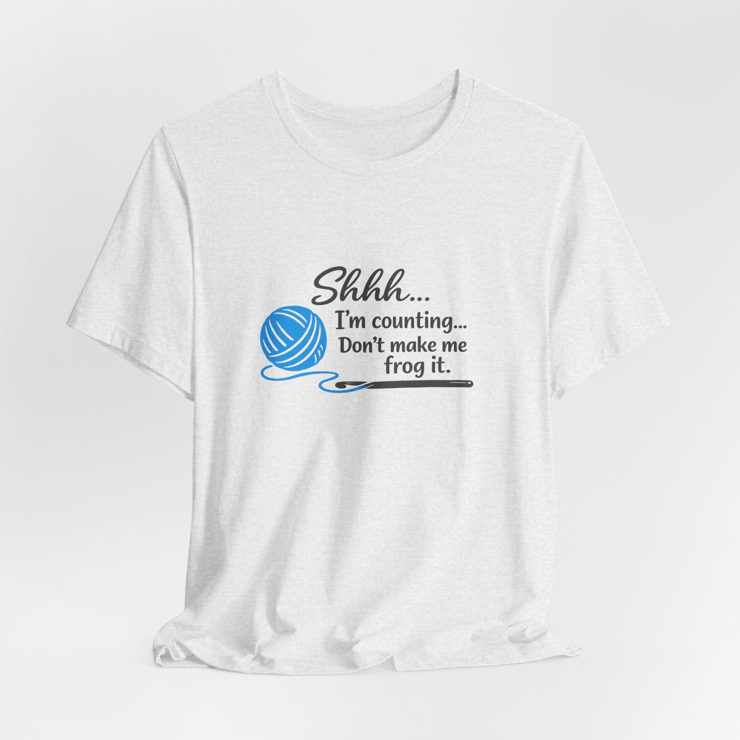 Knitting Tee: "Shhh... I'm counting. Don't make me frog it." Yarn Lover T-Shirt